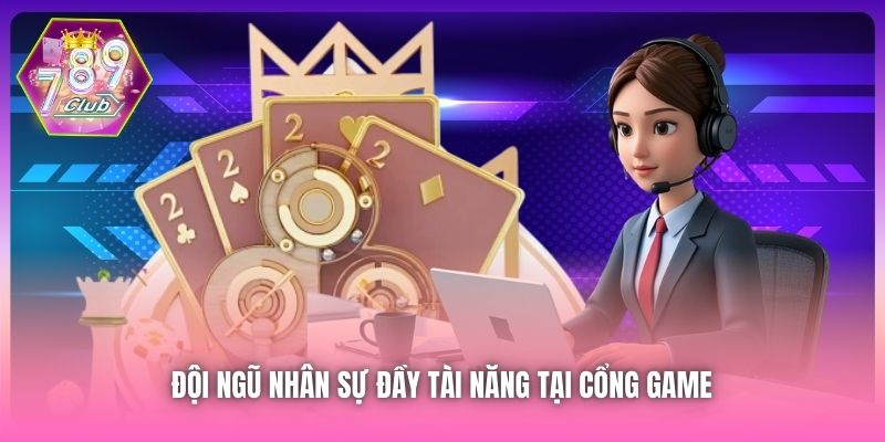 Đội ngũ nhân sự đầy tài năng tại cổng game 