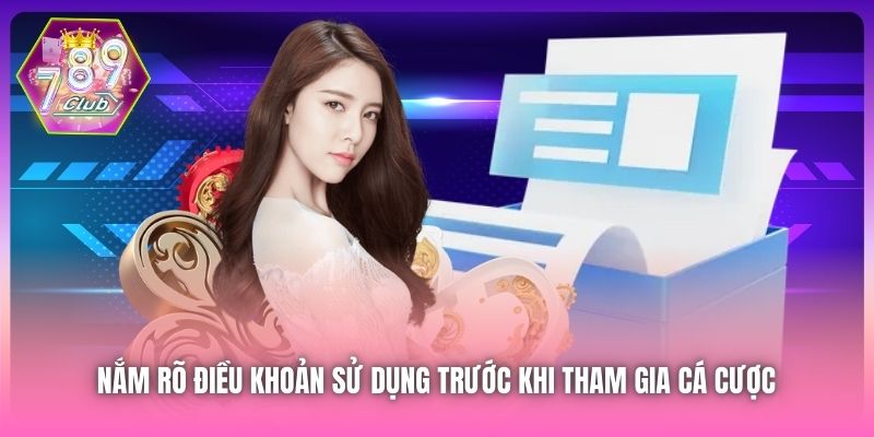 Nắm rõ Điều khoản Sử dụng trước khi tham gia cá cược 