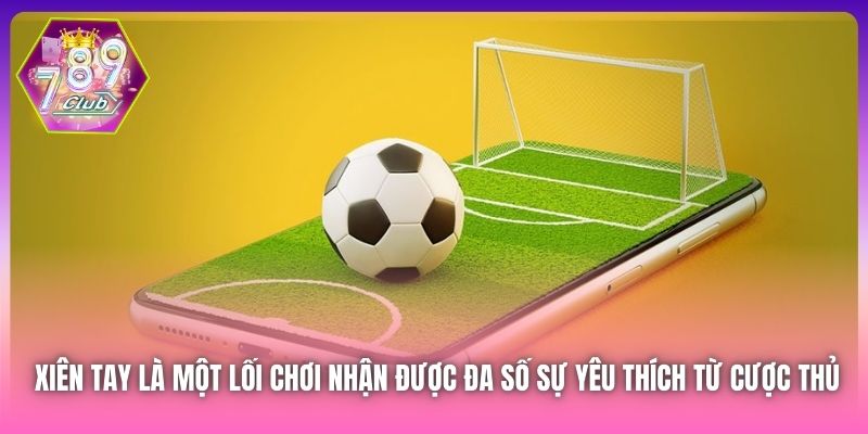 Xiên tay là một lối chơi nhận được đa số sự yêu thích từ cược thủ